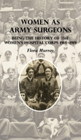 Women as Army Surgeons: Being The History Of The Women's Hospital Corps 1914-1919 1783316896 Book Cover