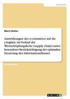 Auswirkungen des e-commerce auf die e-logistic im Verlauf der Wertsch�pfungskette (supply chain) unter besonderer Ber�cksichtigung der optimalen Steuerung des Informationsflusses 3640667824 Book Cover