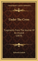 Under The Cross: Fragments From The Journal Of An Invalid 1104517736 Book Cover