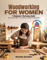 WOODWORKING FOR WOMEN 'A Beginner's Workshop Guide': Step-by-Step Projects, Tool Confidence & Beautiful Things to Build B0GXDSLTSJ Book Cover