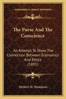 The Purse and the Conscience: An Attempt to Show the Connection Between Economics and Ethics 0548705380 Book Cover