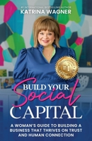Build Your Social Capital: A Woman's Guide to Building a Business That Thrives on Trust and Human Connection B0DWGM4ZB8 Book Cover
