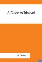 A guide to Trinidad. A hand-book for the use of tourists and visitors 9353861098 Book Cover