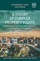 A Theory of Complex Property Rights: Institutions for Governing Natural and Built Environments (Elgar Studies in Planning Theory, Policy and Practice) 1035328313 Book Cover