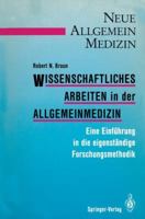 Wissenschaftliches Arbeiten in Der Allgemeinmedizin: Eine Einfuhrung in Die Eigenstandige Forschungsmethodik 3540184805 Book Cover