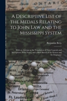 A Descriptive List of the Medals Relating to John Law and the Mississippi System: With an Attempt at the Translation of Their Legends and Inscriptions ... Brief Sketch of the System and Its Originator 1017659354 Book Cover