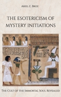 The Esotericism of Mystery Initiations: The Cult of the Immortal Soul Revealed B0GHV6H485 Book Cover