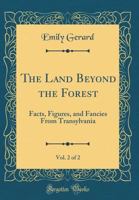 The Land Beyond The Forest: Facts, Figures, And Fancies From Transylvania; Volume 2 1015653138 Book Cover
