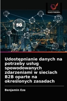Udostępnianie danych na potrzeby uslug spowodowanych zdarzeniami w sieciach B2B oparte na określonych zasadach 6202844558 Book Cover