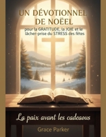 UN DÉVOTIONNEL DE NOËL pour la GRATITUDE, la JOIE et le lâcher-prise du STRESS des fêtes: La paix avant les cadeaux (French Edition) B0GF5X1VB8 Book Cover