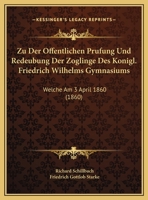 Zu Der Offentlichen Prufung Und Redeubung Der Zoglinge Des Konigl. Friedrich Wilhelms Gymnasiums: Welche Am 3 April 1860 (1860) 1169527183 Book Cover