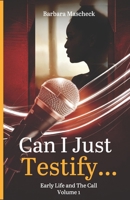 “Can I Just Testify…”: Early Life and The Call (Volume 1) B0F4PV41HY Book Cover
