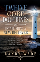 Twelve Core Doctrines for Establishing a New Believer: Building A Strong Biblical Foundation for Lifelong Spiritual Growth B0HH1ZQBQW Book Cover