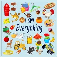 I SPY EVERYTHING !: A Fun Guessing Game Picture Book for Kids Ages 2+ B0892HNKLB Book Cover