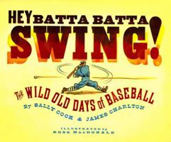 Hey Batta Batta Swing!: The Wild Old Days of Baseball 141691207X Book Cover