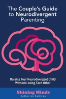 The Couple's Guide to Neurodivergent Parenting: Raising Your Neurodivergent Children Without Losing Each Other. Help for Couples with Autism, ADHD Kids (Shining Minds) 918987661X Book Cover