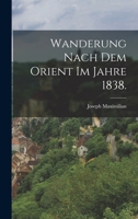 Wanderung nach dem Orient im Jahre 1838. 1017424780 Book Cover