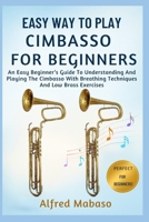 Easy Way To Play Cimbasso For Beginners: An Easy Beginner’s Guide To Understanding And Playing The Cimbasso With Breathing Techniques And Low Brass Exercises B0FXLMZZR7 Book Cover