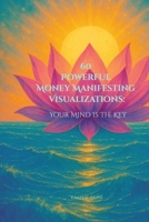 60 Powerful Money Manifesting Visualizations:: Your Mind is the Key B0FFDG3VX3 Book Cover