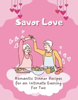 Savor Love: Romantic Dinner Recipes for an Intimate Evening For Two (Valentine Couple) B0CVF28Q8R Book Cover