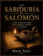 LA SABIDURÍA DE SALOMÓN: Un libro perdido de la Biblia sobre la sabiduría, la justicia y la vida eterna. (Spanish Edition) B0HHTWPLL2 Book Cover