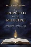 El PROPÓSITO DE UN MINISTRO: UNA GUÍA BÍBLICA PARA LA VIDA Y MISIÓN DEL SIRVO DE DIOS (Spanish Edition) B0H3LVDW3G Book Cover