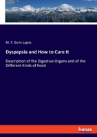 Dyspepsia and How to Cure It: Description of the Digestive Organs and of the Different Kinds of Food: Special Chapters on Obesity, Leanness and the Skin 1014717884 Book Cover
