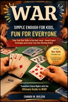 WAR: SIMPLE ENOUGH FOR KIDS, FUN FOR EVERYONE: Take Your War Skills to the Next Level – Unveil Expert Strategies and Create Your Own Winning Rules! B0H194LWMY Book Cover