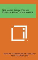 Bernard Shaw, Frank Harris And Oscar Wilde 1432559281 Book Cover