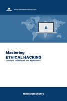 Mastering Ethical Hacking: Concepts, Techniques, and Applications B0CJBCG17P Book Cover
