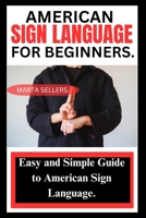AMERICAN SIGN LANGUAGE FOR BEGINNERS: Easy and Simple Guide to American Sign Language. B0CKCQNLDB Book Cover