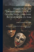 Hamburgische Dramatiker Zur Zeit Gottscheds Und Ihre Beziehungen Zu Ihm: Ein Beitrag Zur Geschichte Des Theaters Und Dramas Im 18. Jahrhundert ... 1022852264 Book Cover