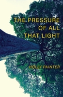 The Pressure of All That Light 1608642100 Book Cover
