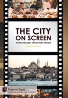 The City on Screen: Modern Strangers of Cinematic Istanbul (Cinema and Culture) 1648897878 Book Cover