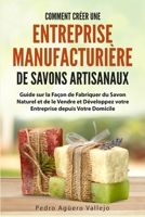 Comment Créer une Entreprise Manufacturière de Savons Artisanaux: Guide sur la Façon de Fabriquer du Savon Naturel et de le Vendre et Développez votre Entreprise depuis Votre Domicile (French Edition) B0DT1H4V3Y Book Cover