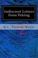 Indiscreet Letters from Peking: Being the Notes of an Eye-witness, Which Set Forth in Some Detail. 1723075973 Book Cover