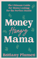 Money Hungry Mama: The Ultimate Guide for Moms Looking for the Perfect Hustle B0FTLRBSLF Book Cover