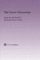 The Carver Chronotope: Inside the Life-World of Raymond Carver's Fiction 0415803489 Book Cover