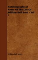 Autobiographical Notes of the Life of William Bell Scott, and Notices of his Artistic and Poetic Circle of Friends, 1830 to 1882, Volume 1 1017448973 Book Cover