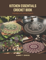 Kitchen Essentials Crochet Book: Adorable and Useful Projects B0CRWF6DD9 Book Cover