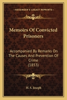 Memoirs Of Convicted Prisoners: Accompanied By Remarks On The Causes And Prevention Of Crime 1240063563 Book Cover