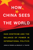 How China Sees the World: Han-Centrism and the Balance of Power in International Politics 1612349838 Book Cover