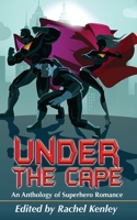 Under the Cape : An Anthology of Superhero Romance 1626015597 Book Cover