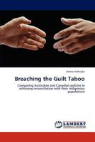 Breaching the Guilt Taboo: Comparing Australian and Canadian policies in achieving reconciliation with their indigenous populations 3659284815 Book Cover