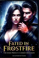 Fated in Frostfire: A Dark Fae Prince's Cursed Obsession - Enemies to Lovers Holiday Romance with Forced Proximity and Seductive Peril B0GPNSM7W9 Book Cover