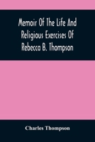 Memoir of the Life and Religious Exercises of Rebecca B. Thompson, a Minister in the Society of Friends 9354484964 Book Cover
