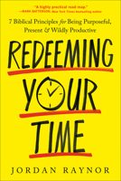 Redeeming Your Time: 7 Biblical Principles for Being Purposeful, Present, and Wildly Productive 0593600983 Book Cover