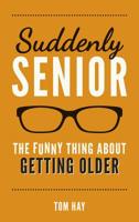 Suddenly Senior: The Funny Thing About Getting Older 1849539200 Book Cover