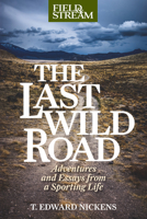 The Last Wild Road: Adventures and Essays from a Sporting Life 1493071947 Book Cover