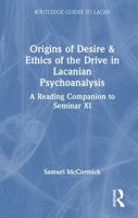 Origins of Desire & Ethics of the Drive in Lacanian Psychoanalysis: A Reading Companion to Seminar XI (Routledge Guides to Lacan) 1041327919 Book Cover